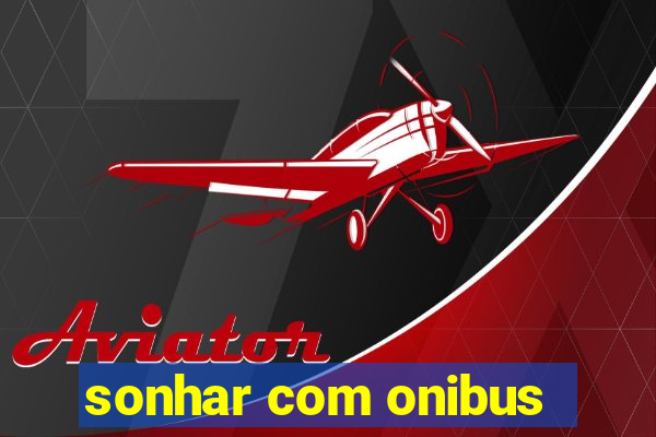 sonhar com onibus